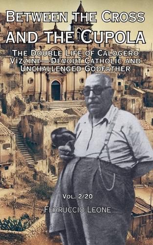 Cover image for Between the Cross and the Cupola The Double Life of Calogero Vizzini-Devout Catholic and Unchallenged Godfather