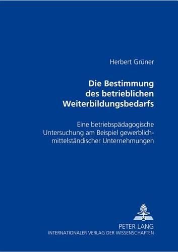 Cover image for Die Bestimmung Des Betrieblichen Weiterbildungsbedarfs: Eine Betriebspaedagogische Untersuchung Am Beispiel Gewerblich-Mittelstaendischer Unternehmungen