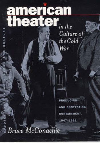 American Theater in the Culture of the Cold War: Producing & Contesting Containment, 1947-1962