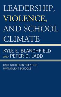 Cover image for Leadership, Violence, and School Climate: Case Studies in Creating Non-Violent Schools