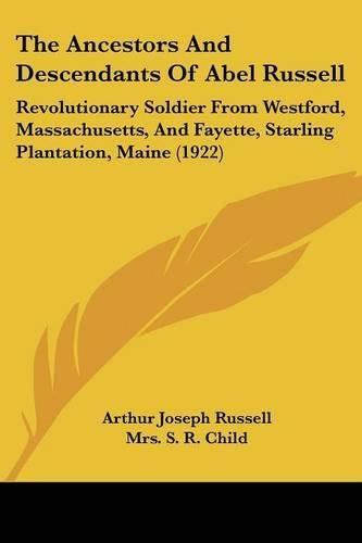 The Ancestors and Descendants of Abel Russell: Revolutionary Soldier from Westford, Massachusetts, and Fayette, Starling Plantation, Maine (1922)