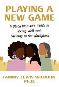 Cover image for Playing a New Game: A Black Woman's Guide to Being Well and Thriving in the Workplace