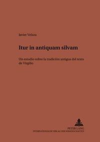 Cover image for Itur in Antiquam Silvam: Un Estudio Sobre La Tradicion Antigua del Texto de Virgilio