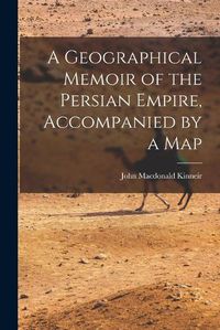 Cover image for A Geographical Memoir of the Persian Empire, Accompanied by a Map