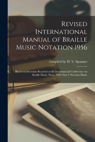 Cover image for Revised International Manual of Braille Music Notation 1956: Based on Decisions Reached at the International Conference on Braille Music, Paris, 1954: Part I: Western Music