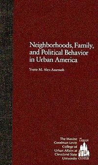 Cover image for Neighborhoods, Family, and Political Behavior in Urban America: Political Behavior & Orientations