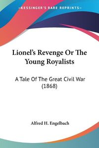 Cover image for Lionel's Revenge or the Young Royalists: A Tale of the Great Civil War (1868)