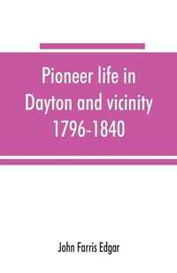 Cover image for Pioneer life in Dayton and vicinity, 1796-1840