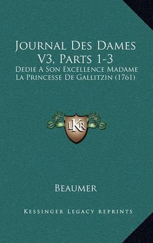 Cover image for Journal Des Dames V3, Parts 1-3: Dedie a Son Excellence Madame La Princesse de Gallitzin (1761)