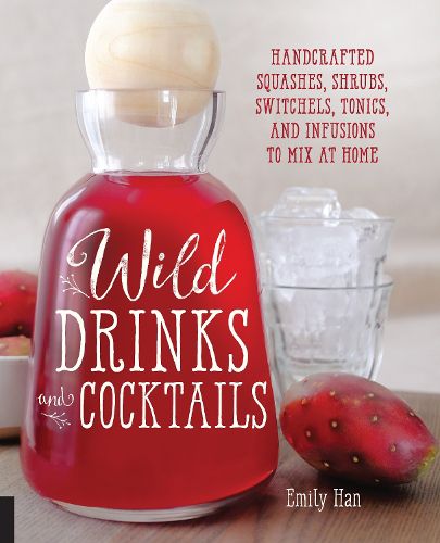Cover image for Wild Drinks & Cocktails: Handcrafted Squashes, Shrubs, Switchels, Tonics, and Infusions to Mix at Home