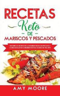 Cover image for Recetas Keto de Mariscos y Pescados: Descubre los secretos de las recetas de pescados y mariscos bajos en carbohidratos increibles para tu estilo de vida Keto