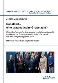 Cover image for Russland - eine pragmatische Gro macht?. Eine rollentheoretische Untersuchung russischer Au enpolitik am Beispiel der Zusammenarbeit mit den USA nach 9/11 und des Georgienkrieges von 2008