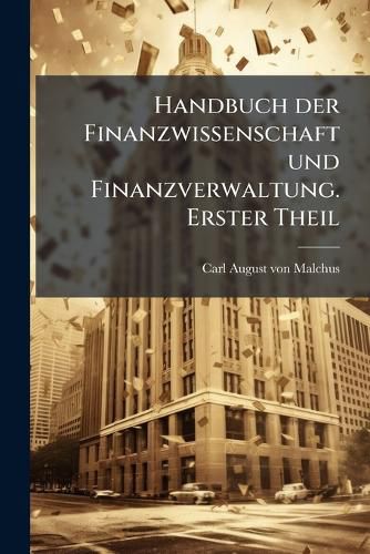Cover image for Handbuch der Finanzwissenschaft und Finanzverwaltung. Erster Theil