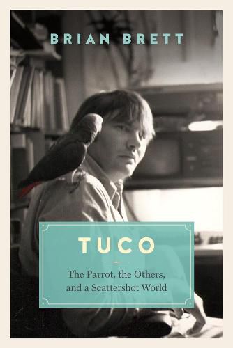 Cover image for Tuco and the Scattershot World: A Life with Birds