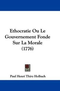 Cover image for Ethocratie Ou Le Gouvernement Fonde Sur La Morale (1776)