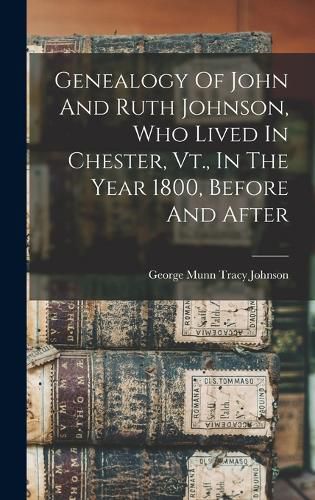 Cover image for Genealogy Of John And Ruth Johnson, Who Lived In Chester, Vt., In The Year 1800, Before And After