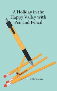 Cover image for A Holiday in the Happy Valley with Pen and Pencil