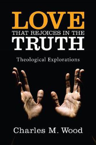 Cover image for Love That Rejoices in the Truth: Theological Explorations