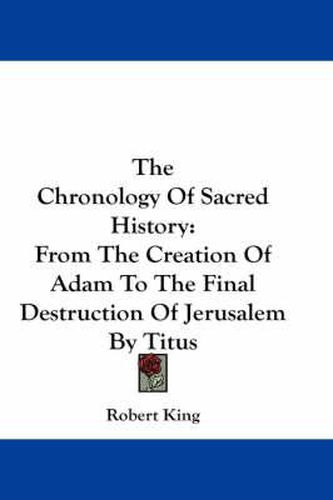 Cover image for The Chronology of Sacred History: From the Creation of Adam to the Final Destruction of Jerusalem by Titus