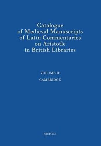 Catalogue of Medieval Manuscripts of Latin Commentaries on Aristotle in British Libraries: II: Cambridge