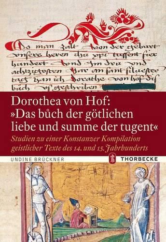 Dorothea Von Hof: 'das Buoch Der Gotlichen Liebe Und Summe Der Tugent': Studien Zu Einer Konstanzer Kompilation Geistlicher Texte Des 14. Und 15. Jahrhunderts