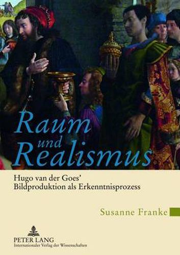 Cover image for Raum Und Realismus: Hugo Van Der Goes' Bildproduktion ALS Erkenntnisprozess