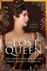 Cover image for The Lost Queen: The Life & Tragedy of the Prince Regent's Daughter