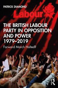 Cover image for The British Labour Party in Opposition and Power 1979-2019: Forward March Halted?