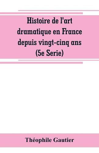 Cover image for Histoire de l'art dramatique en France depuis vingt-cinq ans (5e Serie)