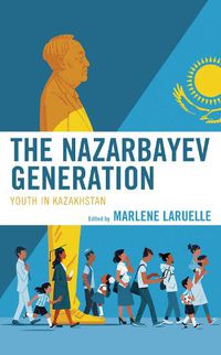 Cover image for The Nazarbayev Generation: Youth in Kazakhstan