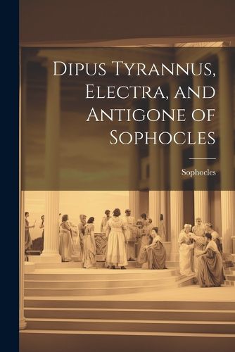 Cover image for Dipus Tyrannus, Electra, and Antigone of Sophocles