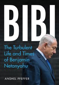 Cover image for Bibi: The Turbulent Life and Times of Benjamin Netanyahu