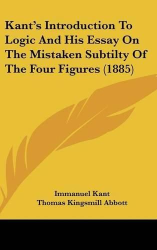 Cover image for Kants Introduction to Logic and His Essay on the Mistaken Subtilty of the Four Figures (1885)