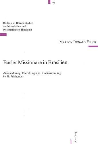 Basler Missionare in Brasilien: Auswanderung, Erweckung Und Kirchenwerdung Im 19. Jahrhundert