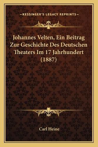 Cover image for Johannes Velten, Ein Beitrag Zur Geschichte Des Deutschen Theaters Im 17 Jahrhundert (1887)