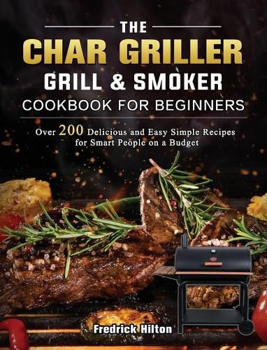 Cover image for The Char Griller Grill & Smoker Cookbook For Beginners: Over 200 Delicious and Easy Simple Recipes for Smart People on a Budget