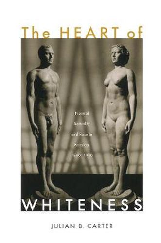 The Heart of Whiteness: Normal Sexuality and Race in America, 1880-1940