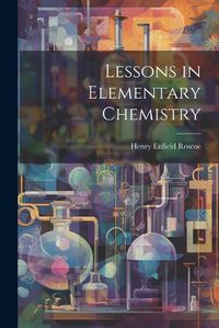 Cover image for Lessons in Elementary Chemistry