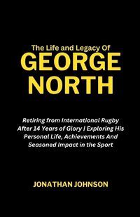 Cover image for The Life and Legacy Of George North