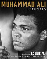 Cover image for Muhammad Ali Unfiltered: Rare, Iconic, and Officially Authorized Photos of the Greatest