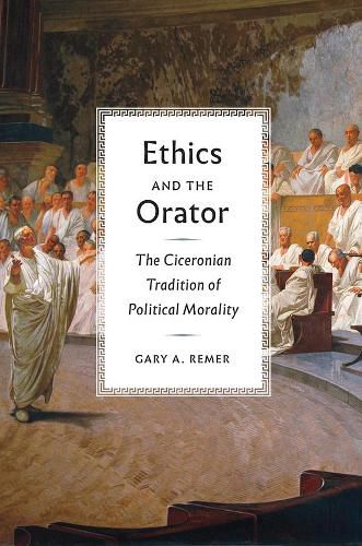 Cover image for Ethics and the Orator: The Ciceronian Tradition of Political Morality