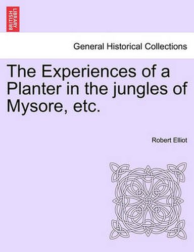 Cover image for The Experiences of a Planter in the Jungles of Mysore, Etc, Vol. I