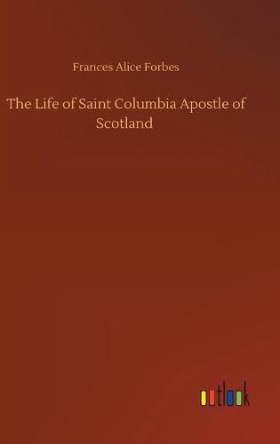 Cover image for The Life of Saint Columbia Apostle of Scotland