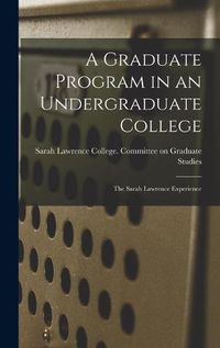 Cover image for A Graduate Program in an Undergraduate College: the Sarah Lawrence Experience