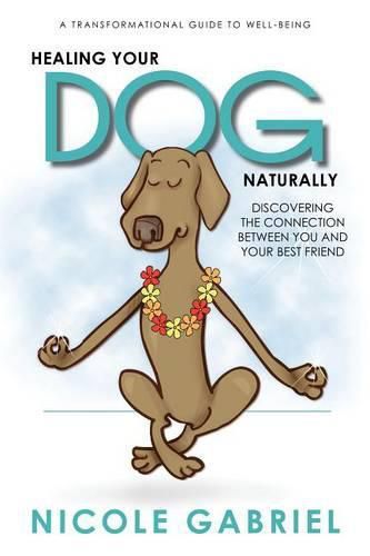 Healing Your Dog Naturally: Discovering the Connection Between You and Your Best Friend