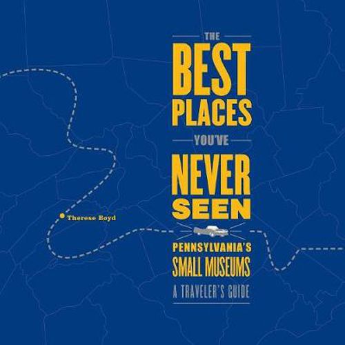 Cover image for The Best Places You've Never Seen: Pennsylvania's Small Museums: A Traveler's Guide