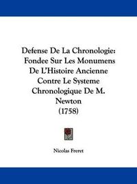 Cover image for Defense De La Chronologie: Fondee Sur Les Monumens De L'Histoire Ancienne Contre Le Systeme Chronologique De M. Newton (1758)