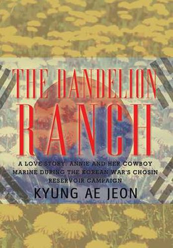 Cover image for The Dandelion Ranch: A Love Story. Annie and Her Cowboy Marine During the Korean War's Chosin Reservoir Campaign