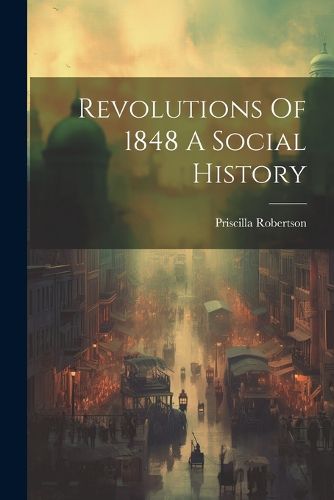 Cover image for Revolutions Of 1848 A Social History