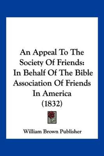 An Appeal to the Society of Friends: In Behalf of the Bible Association of Friends in America (1832)